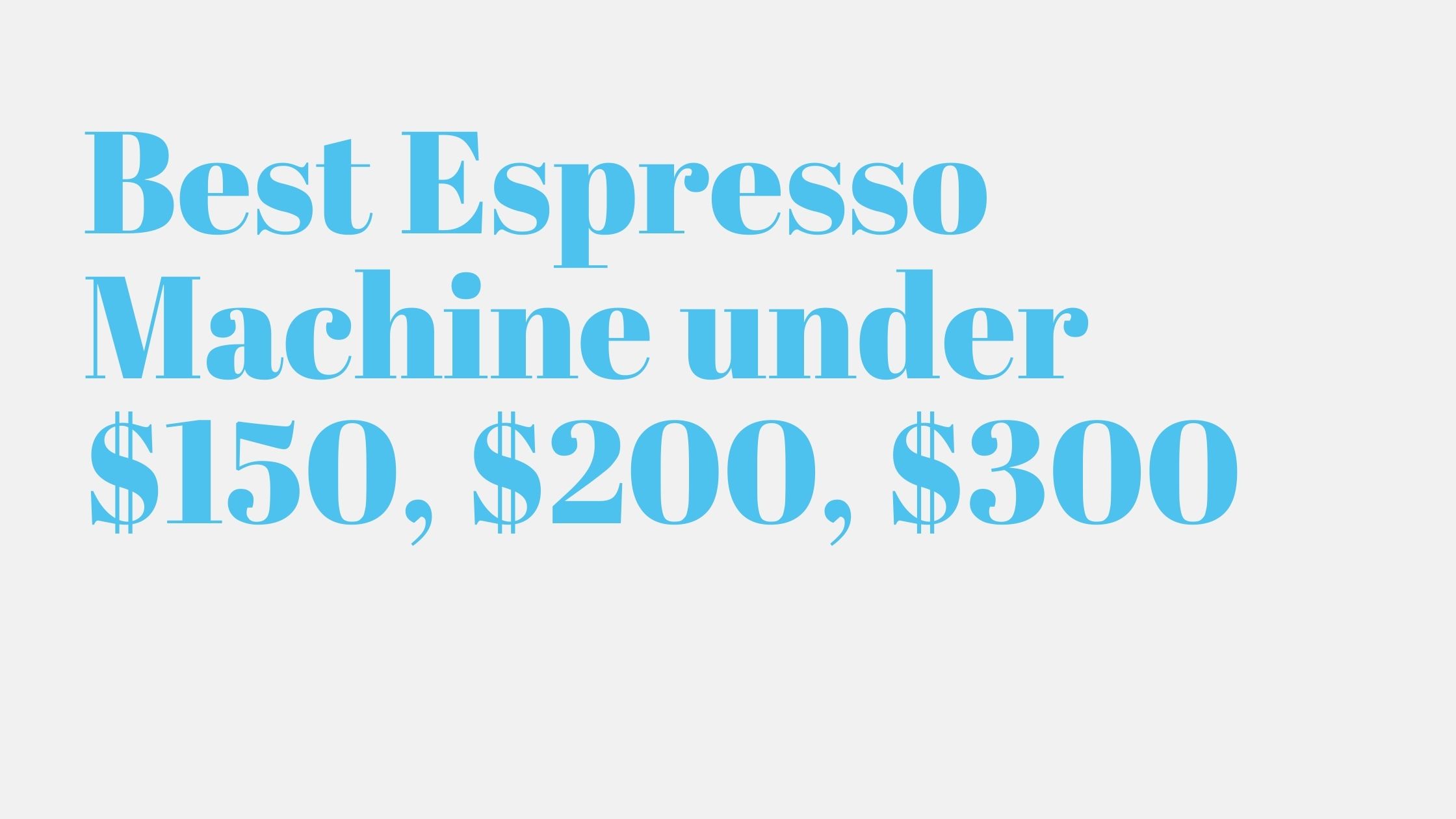Read more about the article 11 Best Espresso Machine under $150, $200, $300
