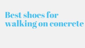 Read more about the article 9 Best shoes for walking on concrete