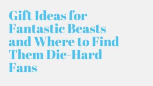 Read more about the article Gift Ideas for Fantastic Beasts and Where to Find Them Die-Hard Fans