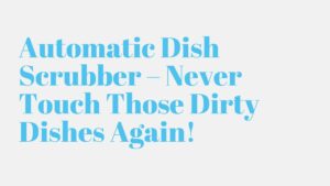 Read more about the article Automatic Dish Scrubber – Never Touch Those Dirty Dishes Again!