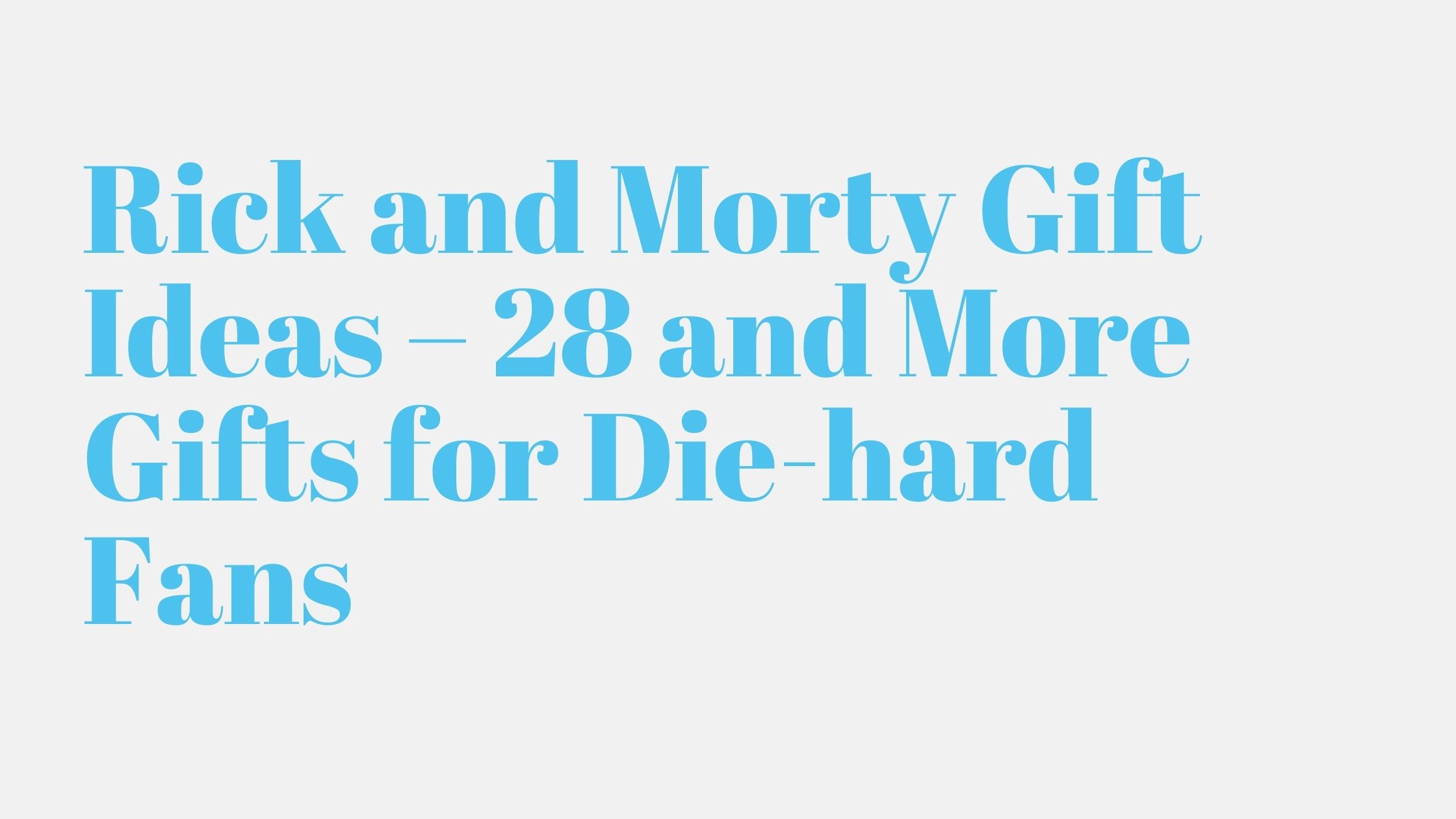 Read more about the article Rick and Morty Gift Ideas – 28 and More Gifts for Die-hard Fans