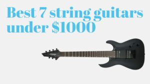 Read more about the article 10 best 7 string guitars under $1000